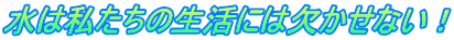 水は私たちの生活には欠かせない！