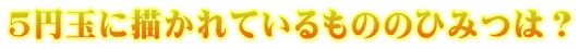 ５円玉に描かれているもののひみつは？