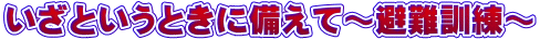 いざというときに備えて～避難訓練～