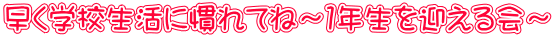 早く学校生活に慣れてね～１年生を迎える会～