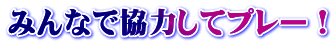 みんなで協力してプレー！